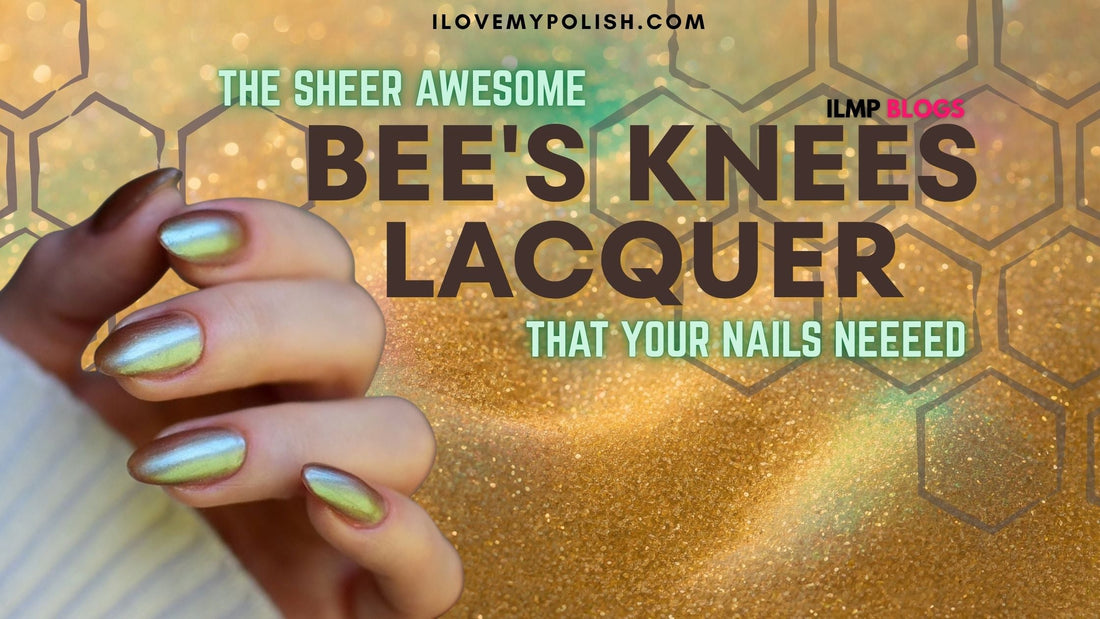 5 Must Have Bees Knees Lacquer Nail Polishes for 2025
