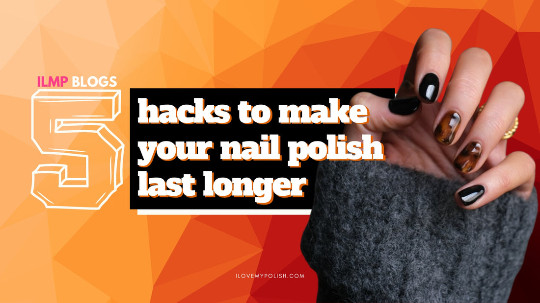 5 Hacks for Last Longing Nails