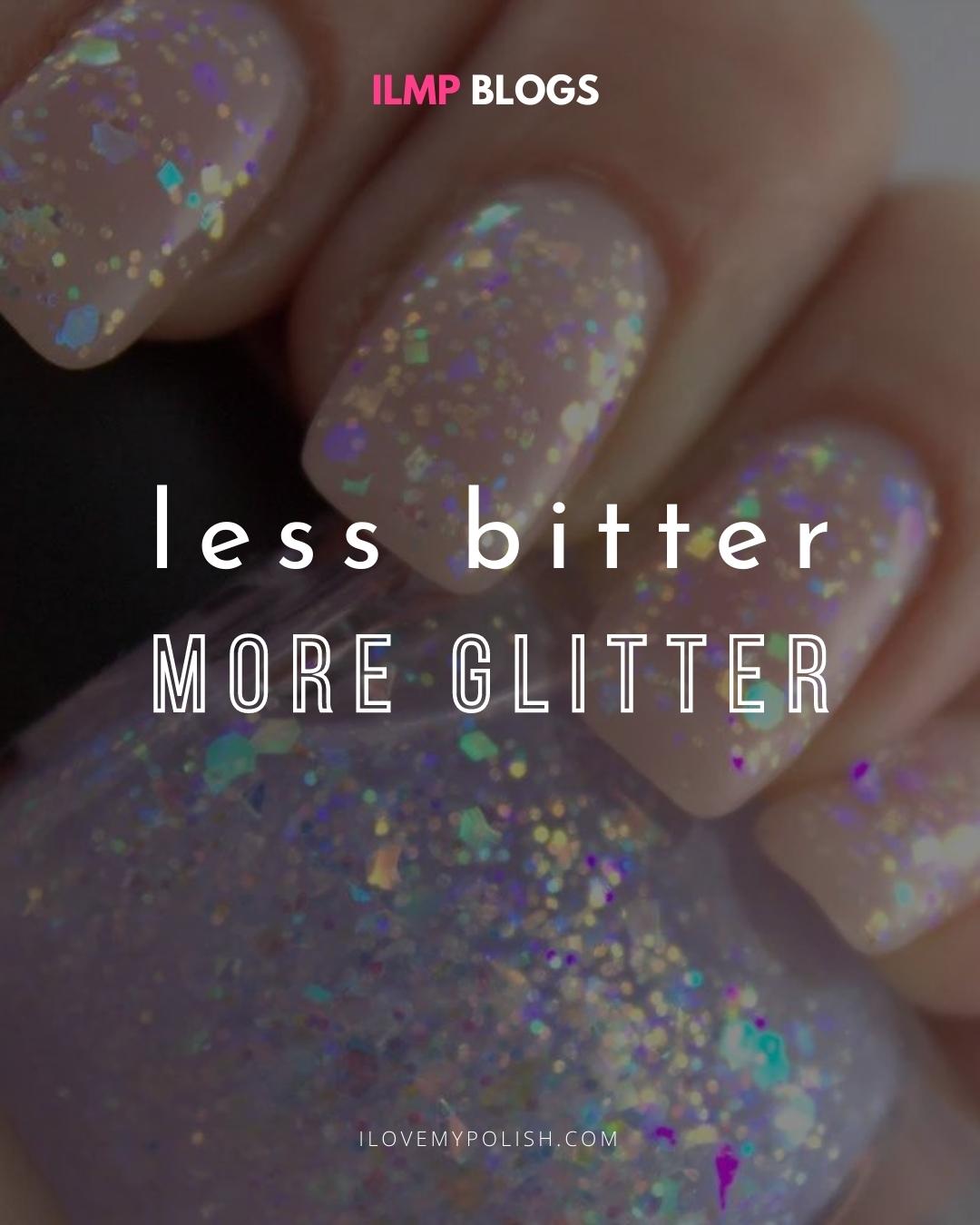 Less Bitter, More Glitter!!